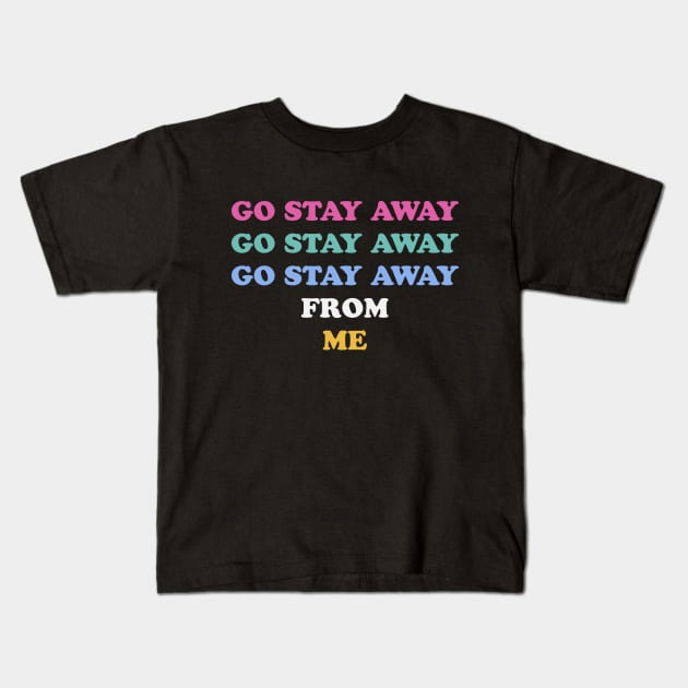 Go Stay Away From Me Kids T-Shirt by Golden Eagle Design Studio